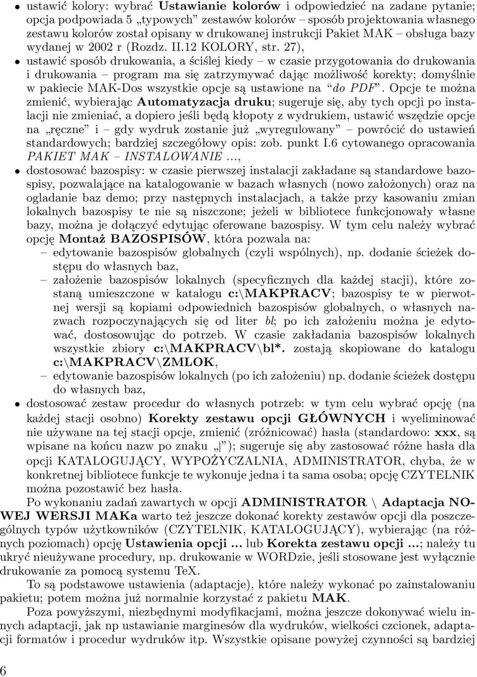 27), ustawić sposób drukowania, a ściślej kiedy w czasie przygotowania do drukowania i drukowania program ma się zatrzymywać dając możliwość korekty; domyślnie w pakiecie MAK-Dos wszystkie opcje są