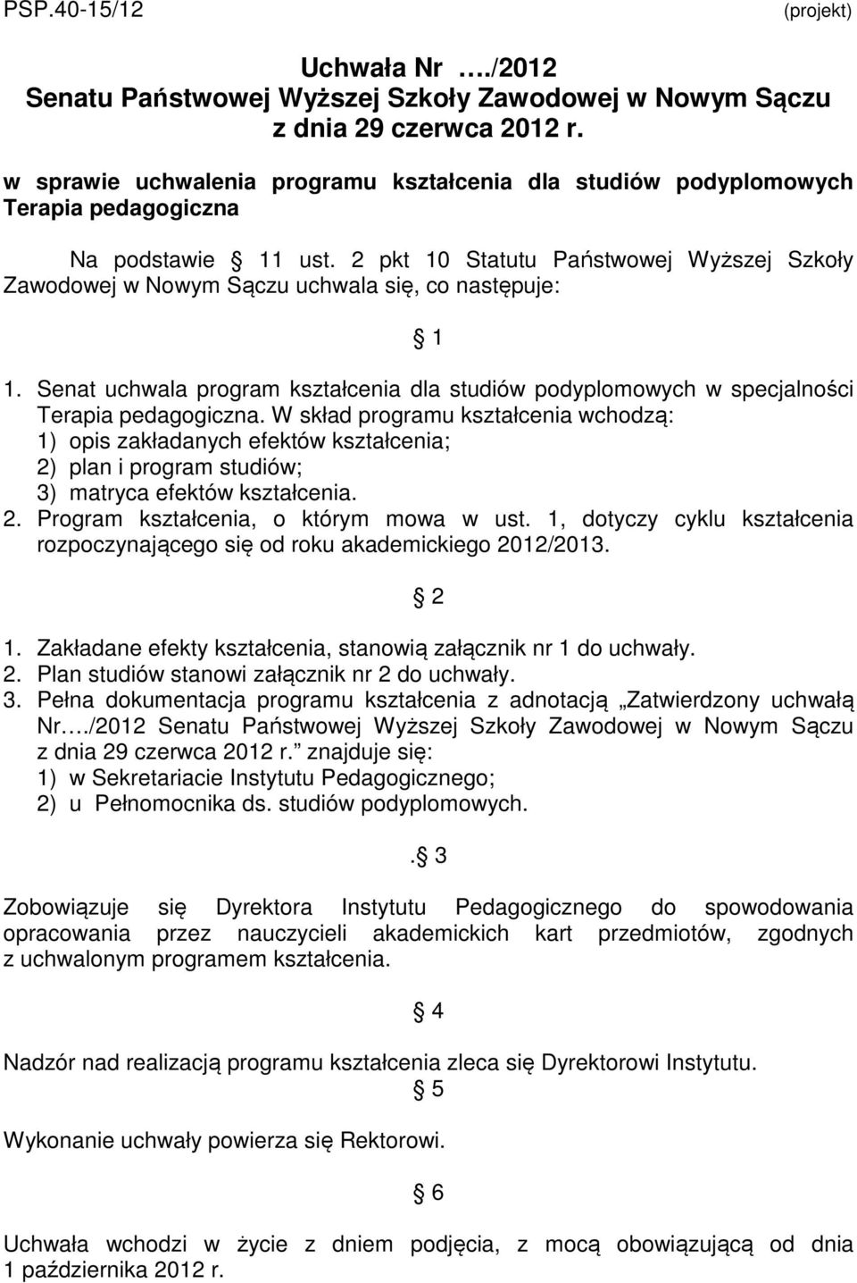 pkt 10 Statutu Państwowej Wyższej Szkoły Zawodowej w Nowym Sączu uchwala się, co następuje: 1 1. Senat uchwala program kształcenia dla studiów podyplomowych w specjalności Terapia pedagogiczna.