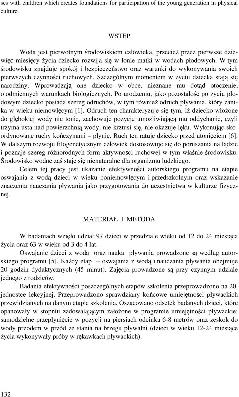 W tym środowisku znajduje spokój i bezpieczeństwo oraz warunki do wykonywania swoich pierwszych czynności ruchowych. Szczególnym momentem w życiu dziecka stają się narodziny.