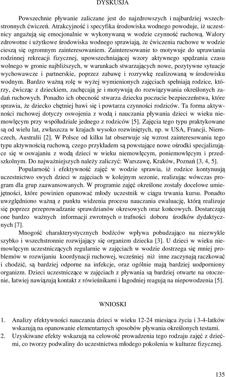 Walory zdrowotne i użytkowe środowiska wodnego sprawiają, że ćwiczenia ruchowe w wodzie cieszą się ogromnym zainteresowaniem.