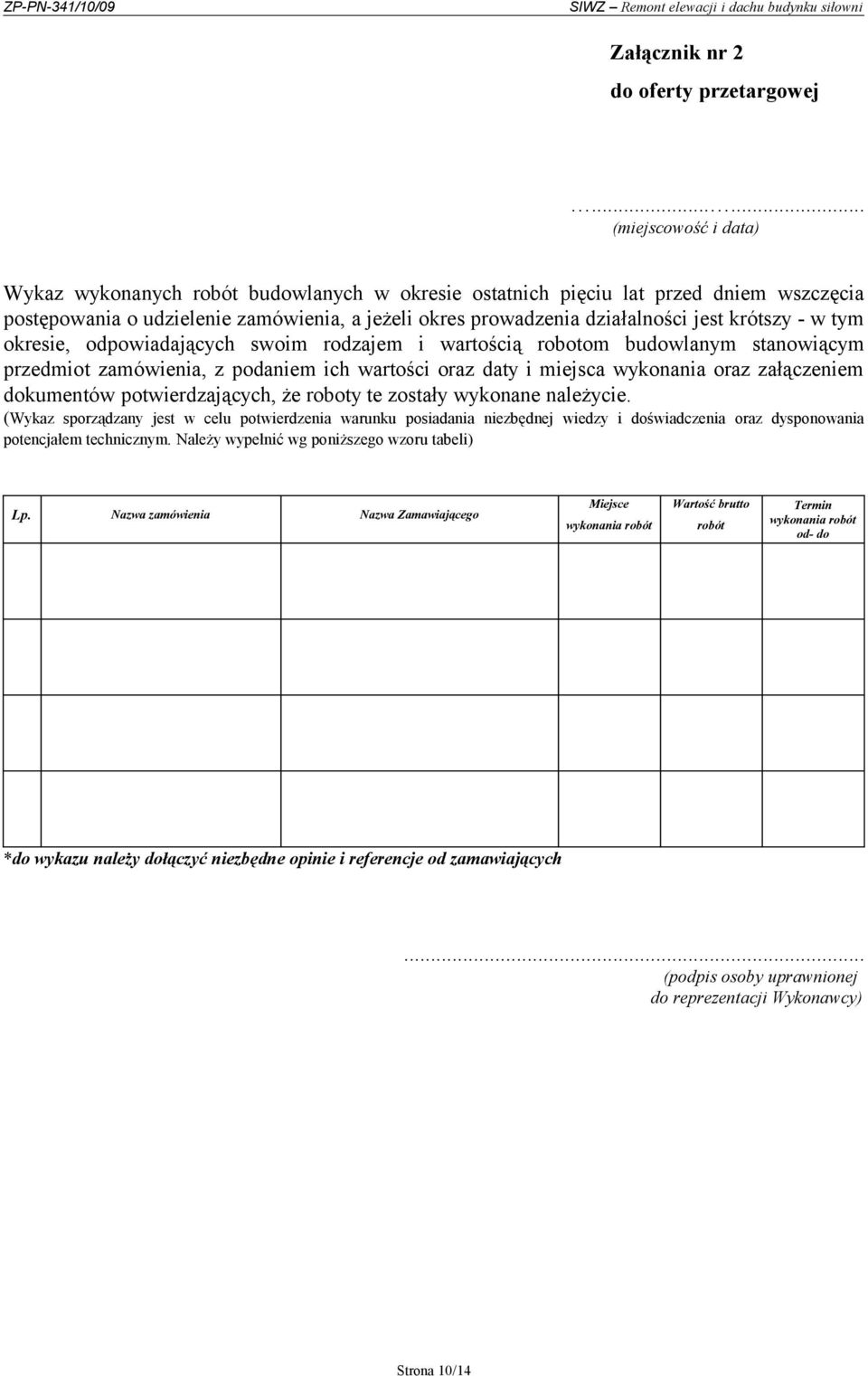 krótszy - w tym okresie, odpowiadających swoim rodzajem i wartością robotom budowlanym stanowiącym przedmiot zamówienia, z podaniem ich wartości oraz daty i miejsca wykonania oraz załączeniem