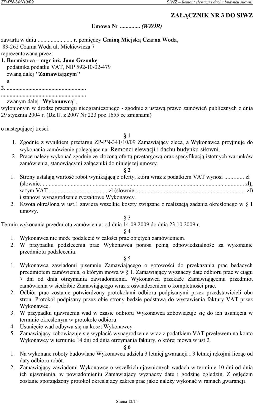 ...... zwanym dalej "Wykonawcą", wyłonionym w drodze przetargu nieograniczonego - zgodnie z ustawą prawo zamówień publicznych z dnia 29 stycznia 2004 r. (Dz.U. z 2007 Nr 223 poz.