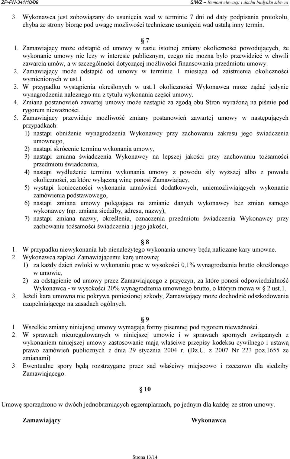 szczególności dotyczącej możliwości finansowania przedmiotu umowy. 2. Zamawiający może odstąpić od umowy w terminie 1 miesiąca od zaistnienia okoliczności wymienionych w ust.1. 3.