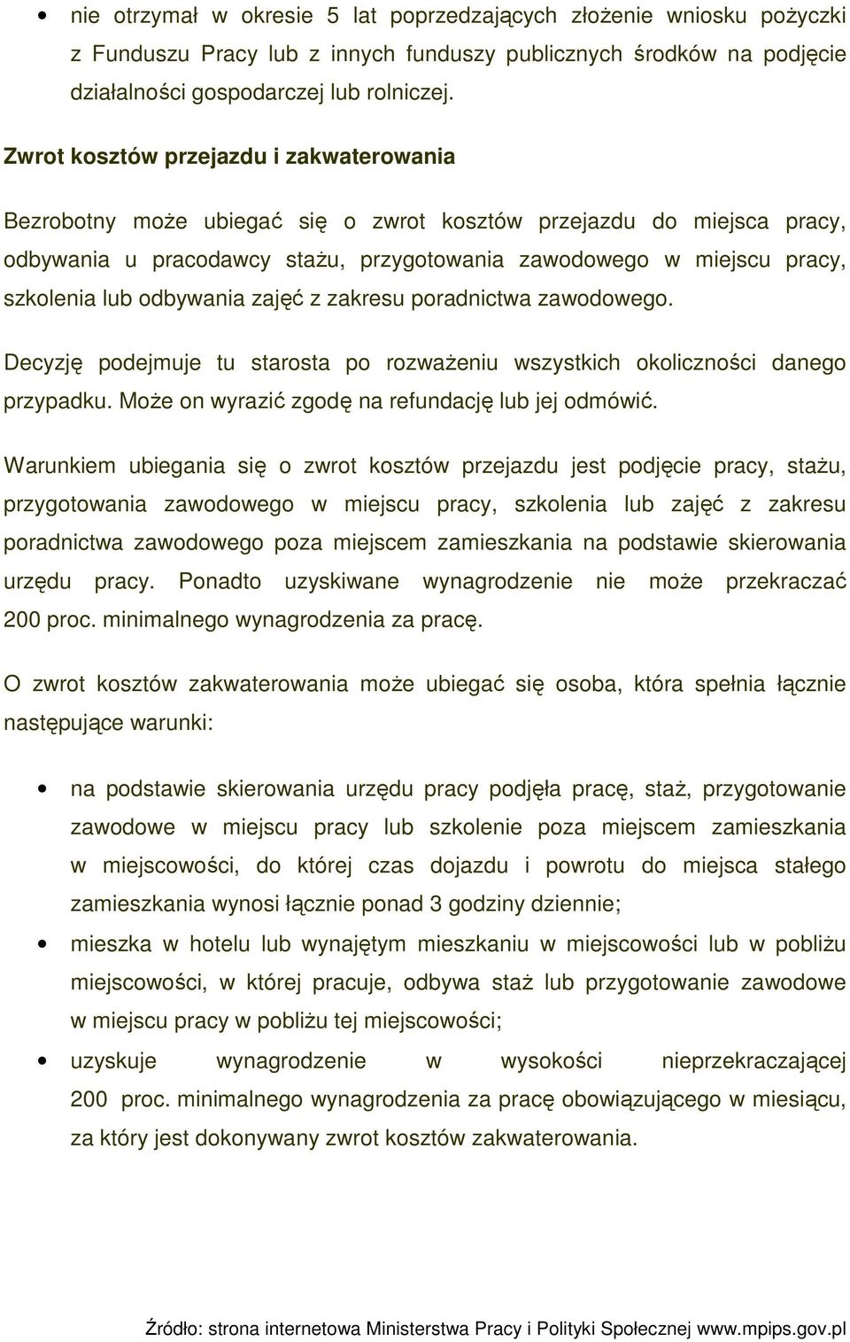 odbywania zajęć z zakresu poradnictwa zawodowego. Decyzję podejmuje tu starosta po rozwaŝeniu wszystkich okoliczności danego przypadku. MoŜe on wyrazić zgodę na refundację lub jej odmówić.