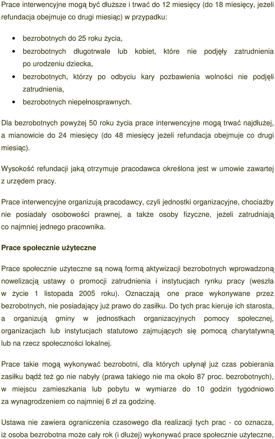 Dla bezrobotnych powyŝej 50 roku Ŝycia prace interwencyjne mogą trwać najdłuŝej, a mianowicie do 24 miesięcy (do 48 miesięcy jeŝeli refundacja obejmuje co drugi miesiąc).