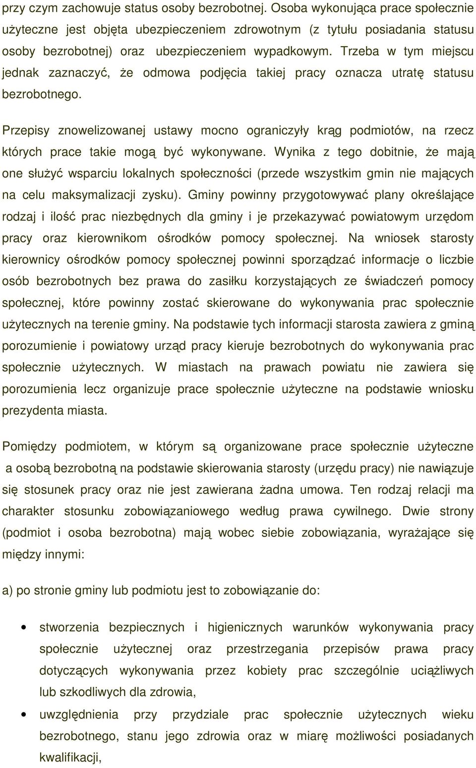 Trzeba w tym miejscu jednak zaznaczyć, Ŝe odmowa podjęcia takiej pracy oznacza utratę statusu bezrobotnego.