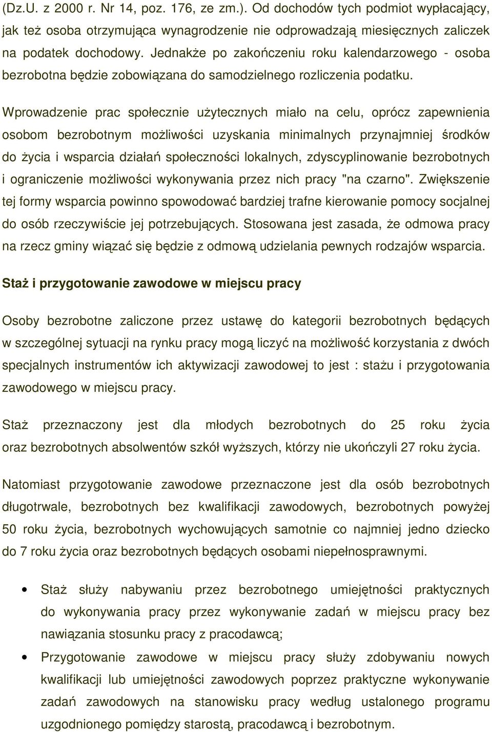 Wprowadzenie prac społecznie uŝytecznych miało na celu, oprócz zapewnienia osobom bezrobotnym moŝliwości uzyskania minimalnych przynajmniej środków do Ŝycia i wsparcia działań społeczności lokalnych,