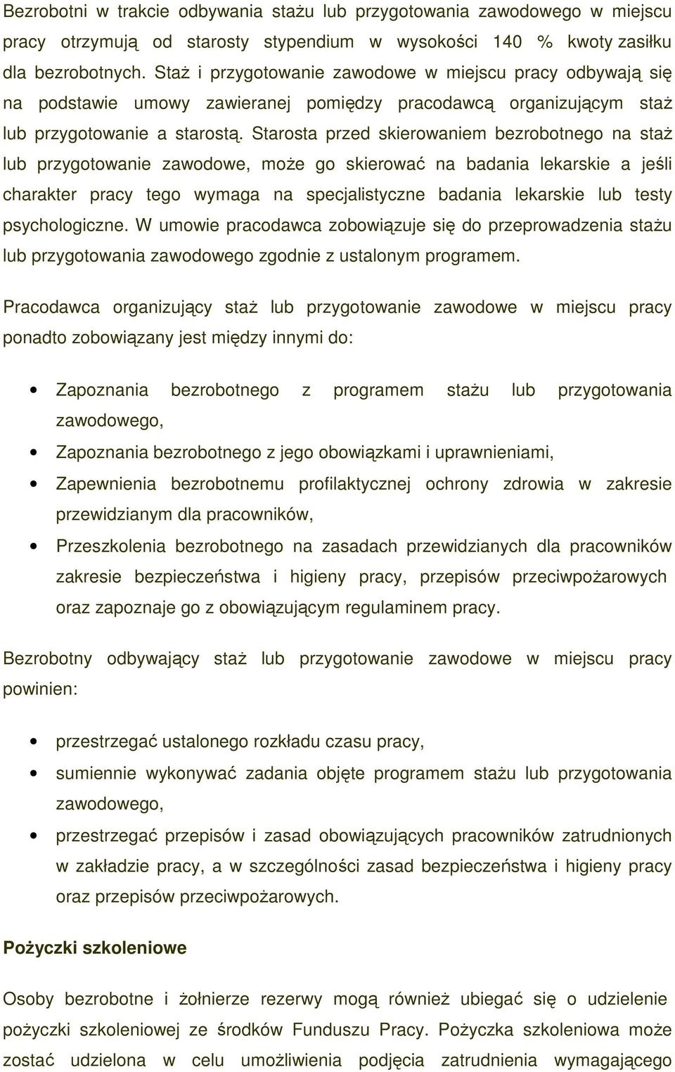 Starosta przed skierowaniem bezrobotnego na staŝ lub przygotowanie zawodowe, moŝe go skierować na badania lekarskie a jeśli charakter pracy tego wymaga na specjalistyczne badania lekarskie lub testy