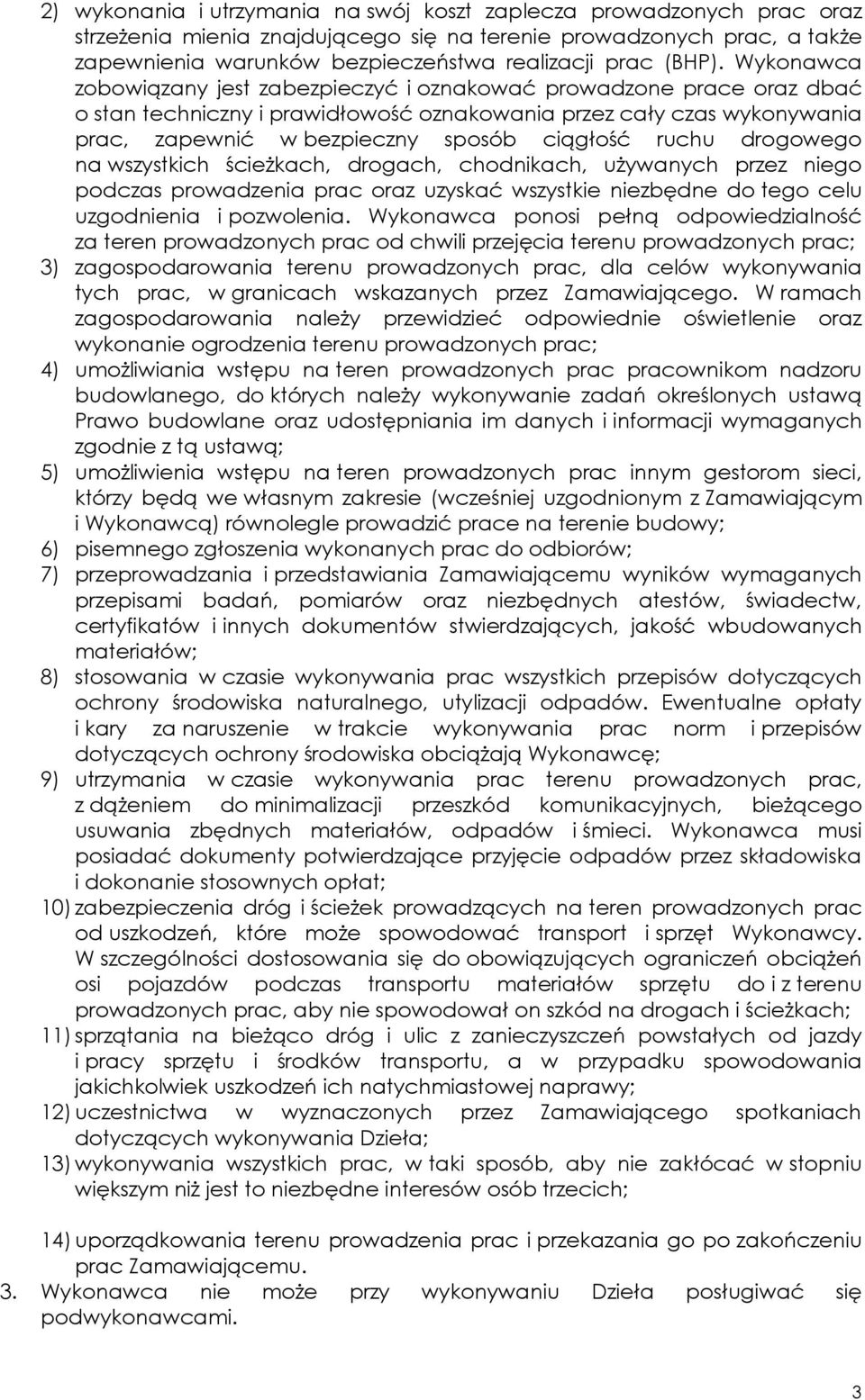 Wykonawca zobowiązany jest zabezpieczyć i oznakować prowadzone prace oraz dbać o stan techniczny i prawidłowość oznakowania przez cały czas wykonywania prac, zapewnić w bezpieczny sposób ciągłość