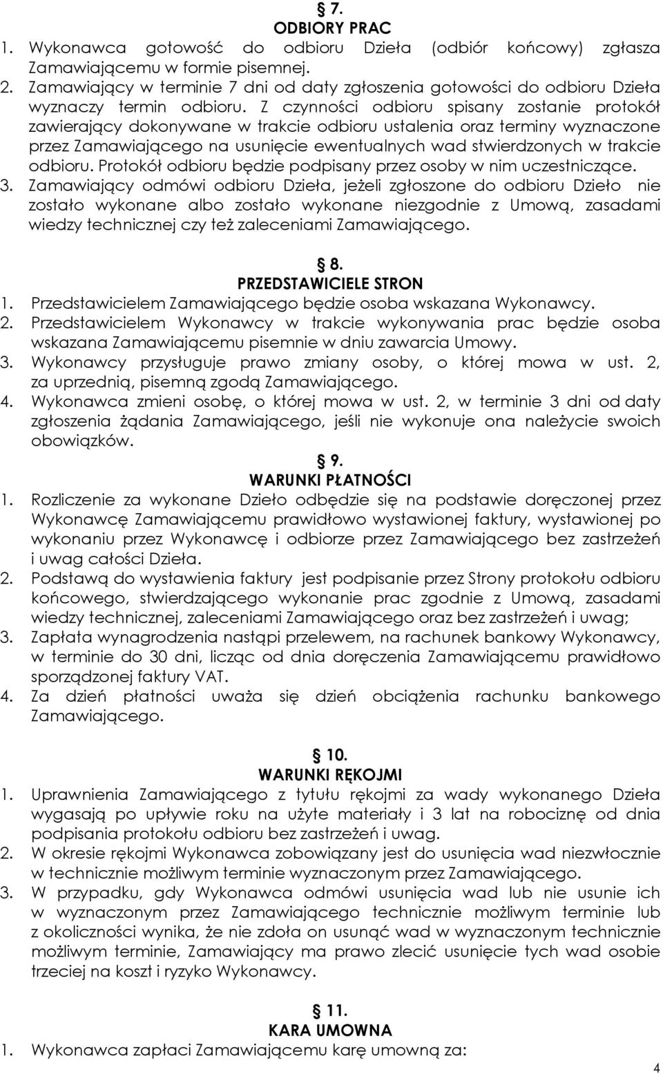 Z czynności odbioru spisany zostanie protokół zawierający dokonywane w trakcie odbioru ustalenia oraz terminy wyznaczone przez Zamawiającego na usunięcie ewentualnych wad stwierdzonych w trakcie