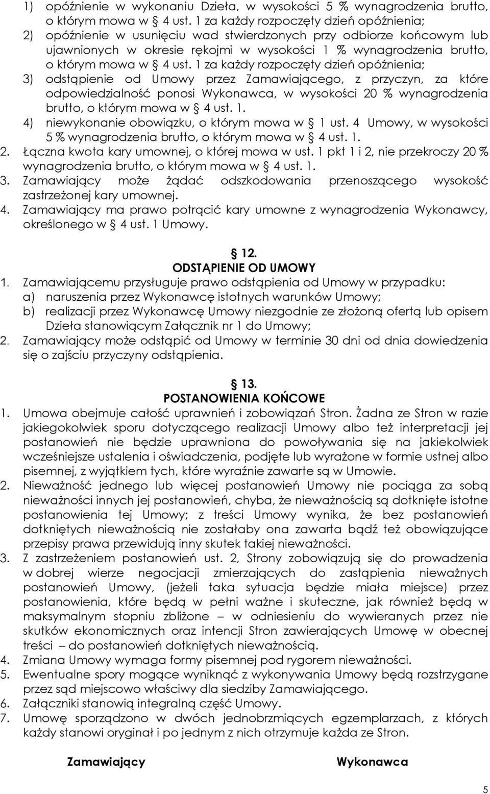 ust. 1 za każdy rozpoczęty dzień opóźnienia; 3) odstąpienie od Umowy przez Zamawiającego, z przyczyn, za które odpowiedzialność ponosi Wykonawca, w wysokości 20 % wynagrodzenia brutto, o którym mowa