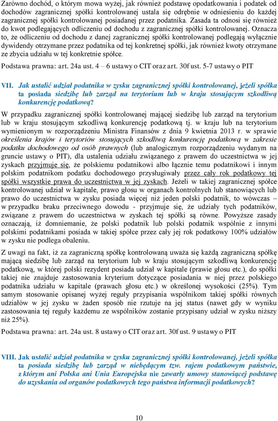 Oznacza to, że odliczeniu od dochodu z danej zagranicznej spółki kontrolowanej podlegają wyłącznie dywidendy otrzymane przez podatnika od tej konkretnej spółki, jak również kwoty otrzymane ze zbycia