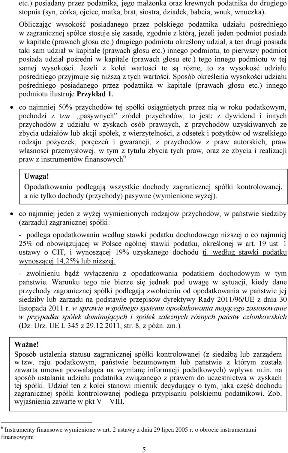 ) drugiego podmiotu określony udział, a ten drugi posiada taki sam udział w kapitale (prawach głosu etc.) innego podmiotu, to pierwszy podmiot posiada udział pośredni w kapitale (prawach głosu etc.