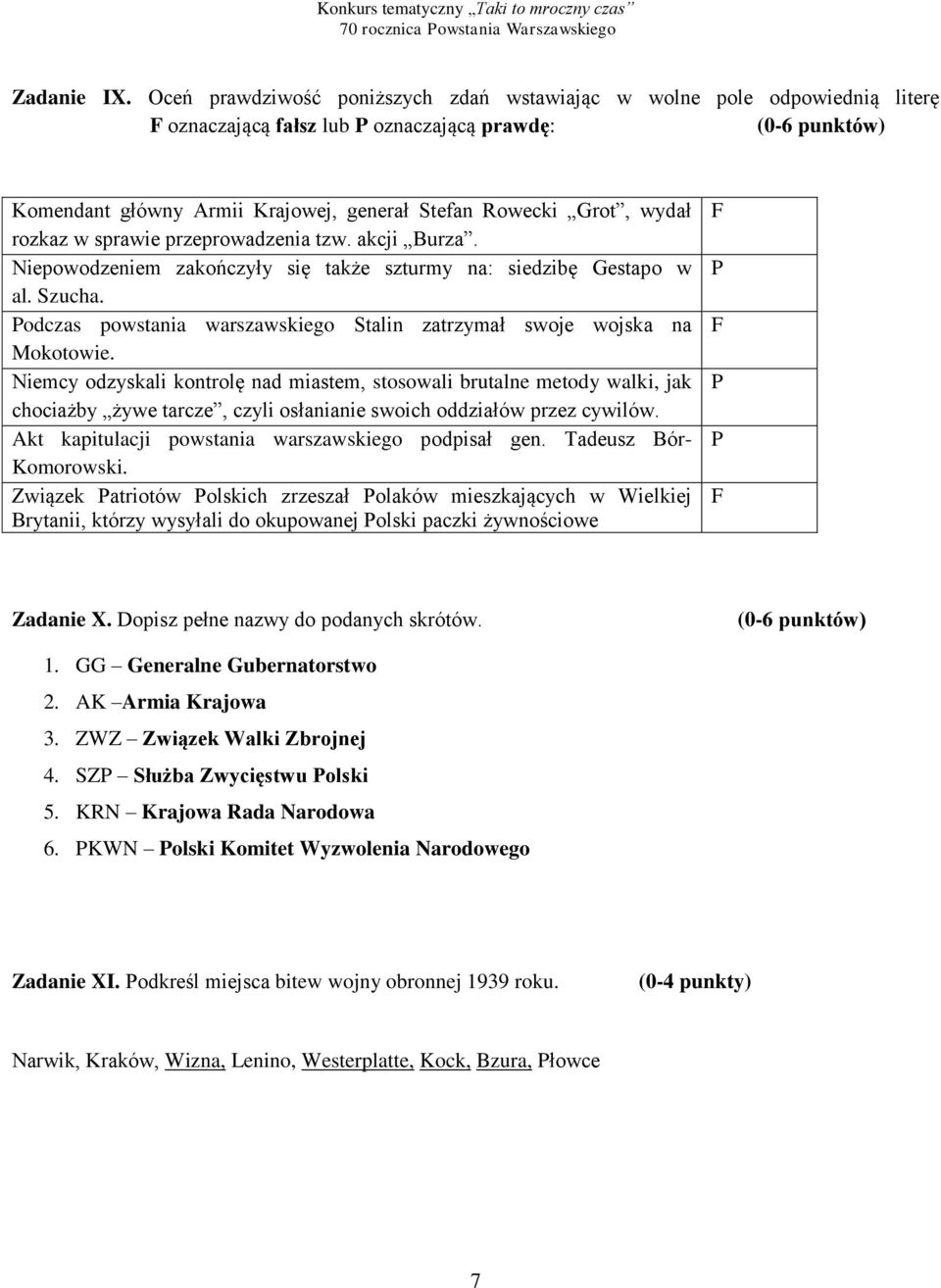 wydał rozkaz w sprawie przeprowadzenia tzw. akcji Burza. Niepowodzeniem zakończyły się także szturmy na: siedzibę Gestapo w al. Szucha.