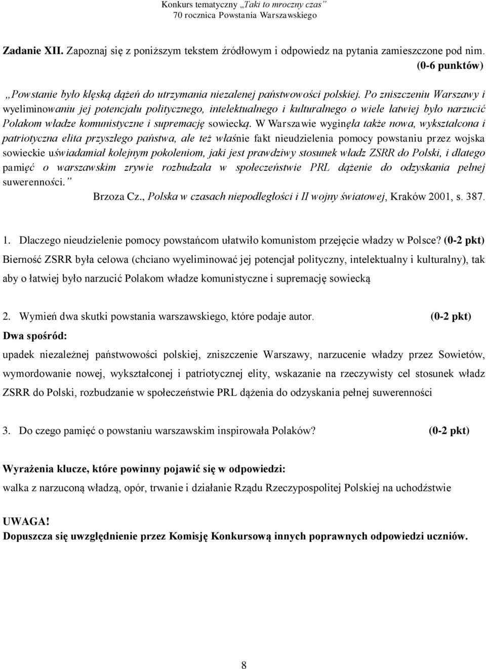 W Warszawie wyginęła także nowa, wykształcona i patriotyczna elita przyszłego państwa, ale też właśnie fakt nieudzielenia pomocy powstaniu przez wojska sowieckie uświadamiał kolejnym pokoleniom, jaki