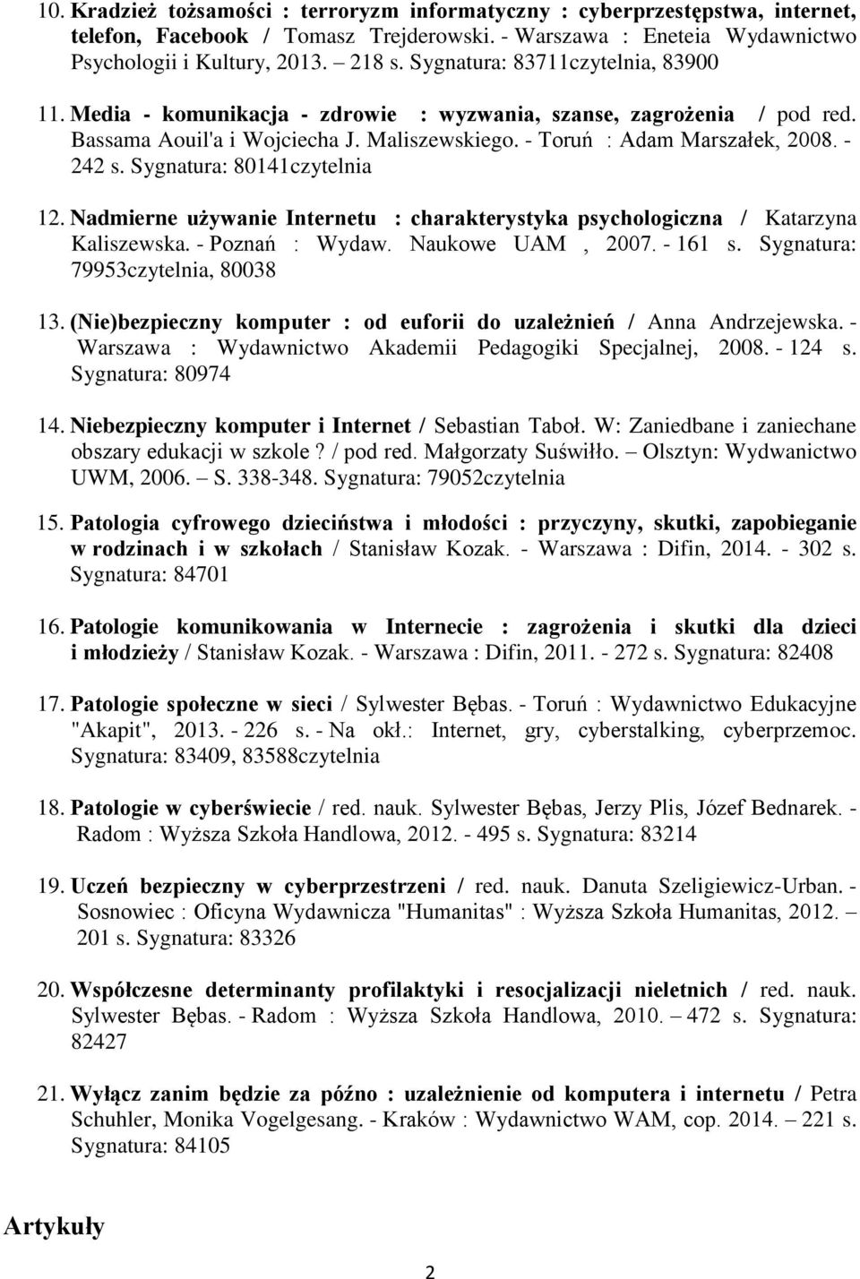 Sygnatura: 80141czytelnia 12. Nadmierne używanie Internetu : charakterystyka psychologiczna / Katarzyna Kaliszewska. - Poznań : Wydaw. Naukowe UAM, 2007. - 161 s. Sygnatura: 79953czytelnia, 80038 13.