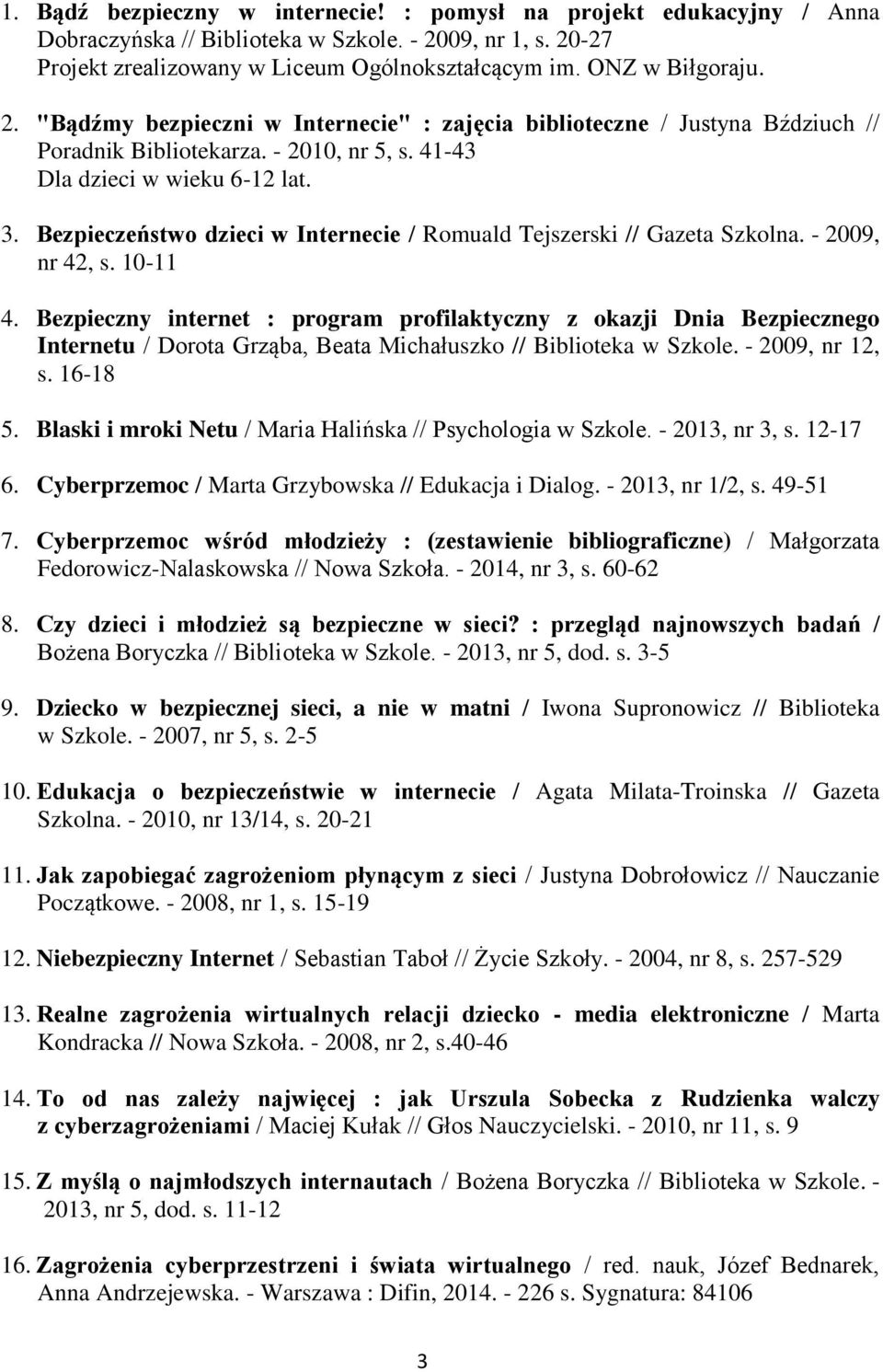Bezpieczeństwo dzieci w Internecie / Romuald Tejszerski // Gazeta Szkolna. - 2009, nr 42, s. 10-11 4.