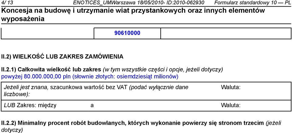 000.000,00 pln (słownie złotych: osiemdziesiąt milionów) Jeżeli jest znana, szacunkowa wartość bez VAT (podać wyłącznie dane