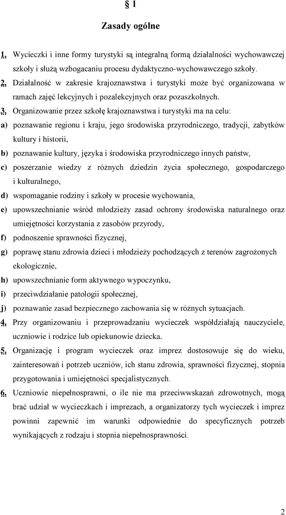 Organizowanie przez szkołę krajoznawstwa i turystyki ma na celu: a) poznawanie regionu i kraju, jego środowiska przyrodniczego, tradycji, zabytków kultury i historii, b) poznawanie kultury, języka i