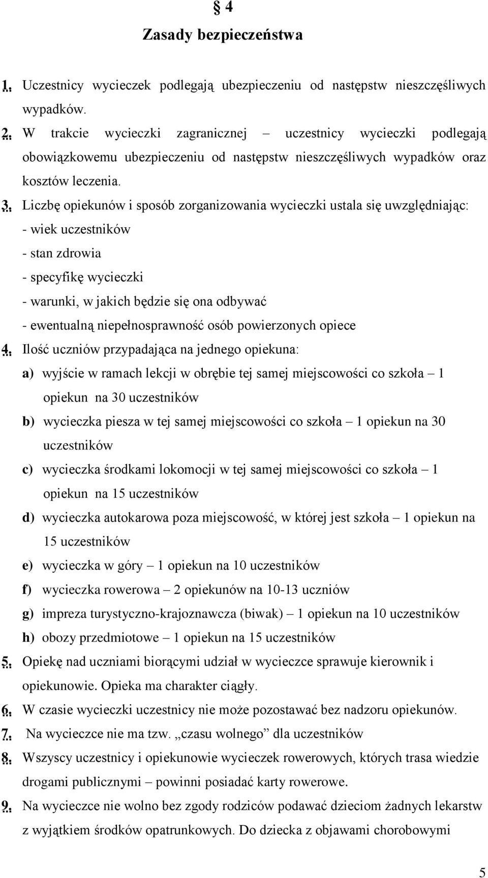 Liczbę opiekunów i sposób zorganizowania wycieczki ustala się uwzględniając: - wiek uczestników - stan zdrowia - specyfikę wycieczki - warunki, w jakich będzie się ona odbywać - ewentualną