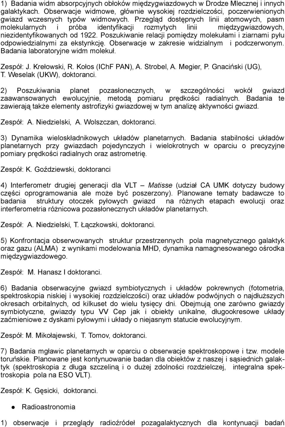 Poszukiwanie relacji pomiędzy molekułami i ziarnami pyłu odpowiedzialnymi za ekstynkcję. Obserwacje w zakresie widzialnym i podczerwonym. Badania laboratoryjne widm molekuł. Zespół: J. Krełowski, R.