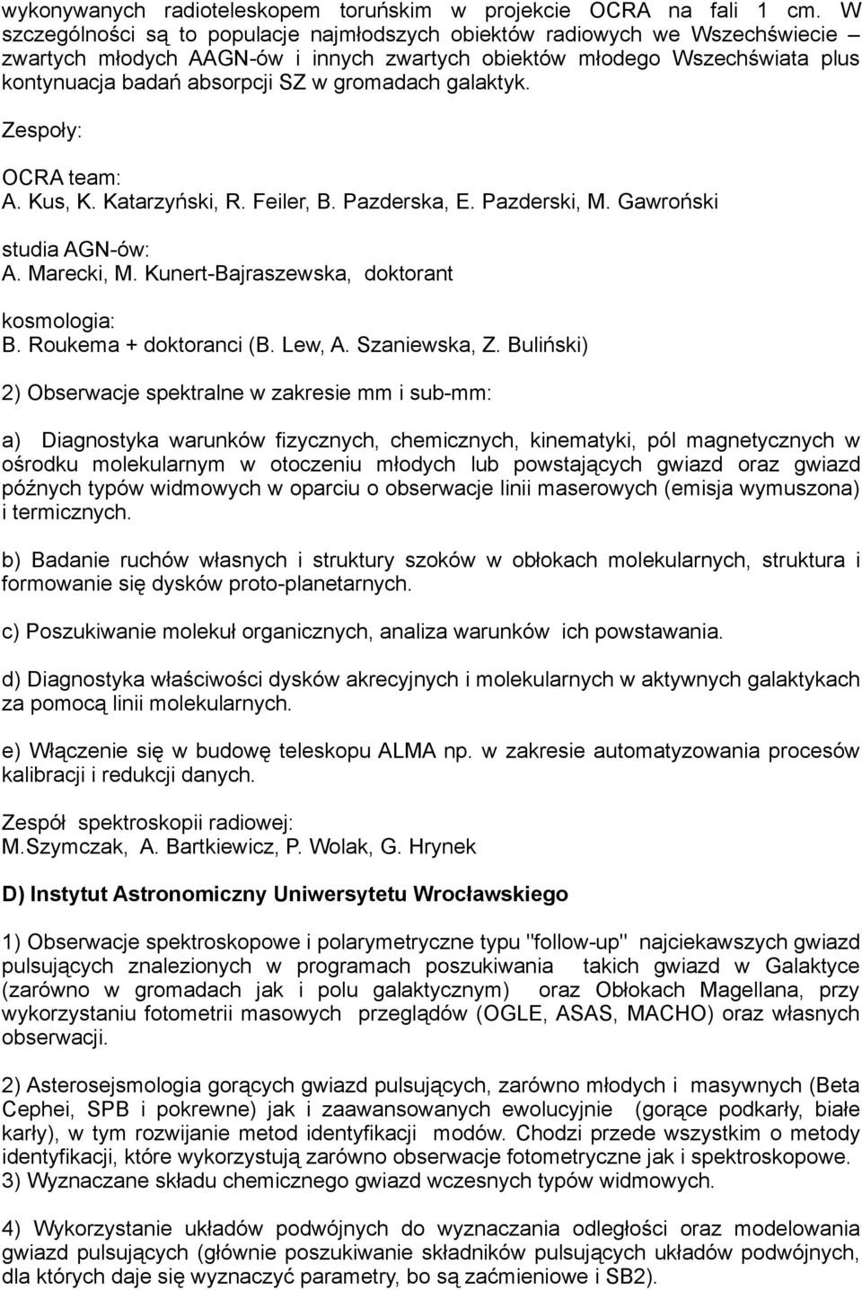 gromadach galaktyk. Zespoły: OCRA team: A. Kus, K. Katarzyński, R. Feiler, B. Pazderska, E. Pazderski, M. Gawroński studia AGN-ów: A. Marecki, M. Kunert-Bajraszewska, doktorant kosmologia: B.