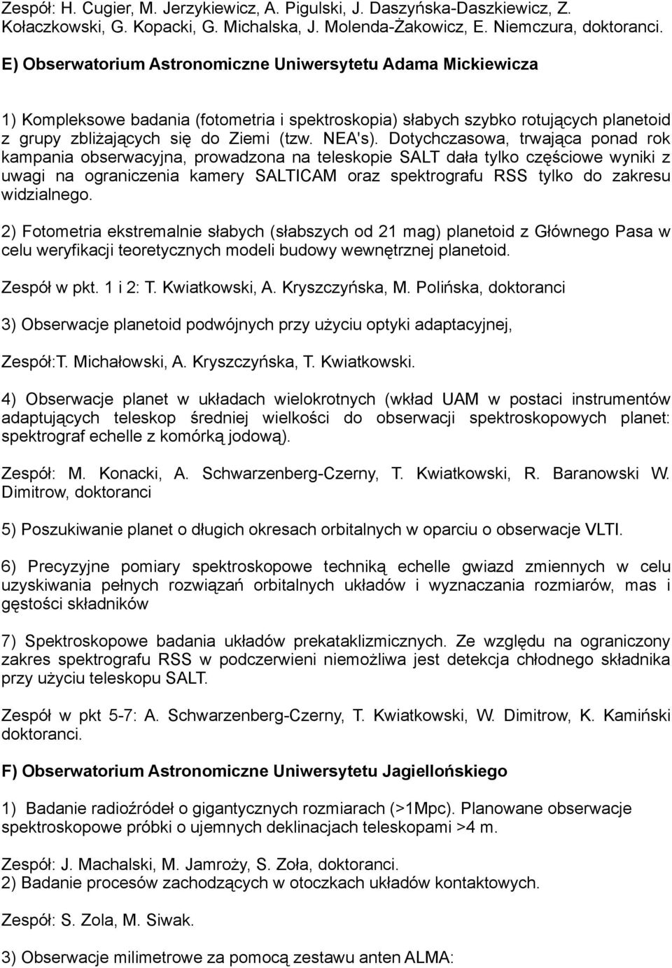 Dotychczasowa, trwająca ponad rok kampania obserwacyjna, prowadzona na teleskopie SALT dała tylko częściowe wyniki z uwagi na ograniczenia kamery SALTICAM oraz spektrografu RSS tylko do zakresu