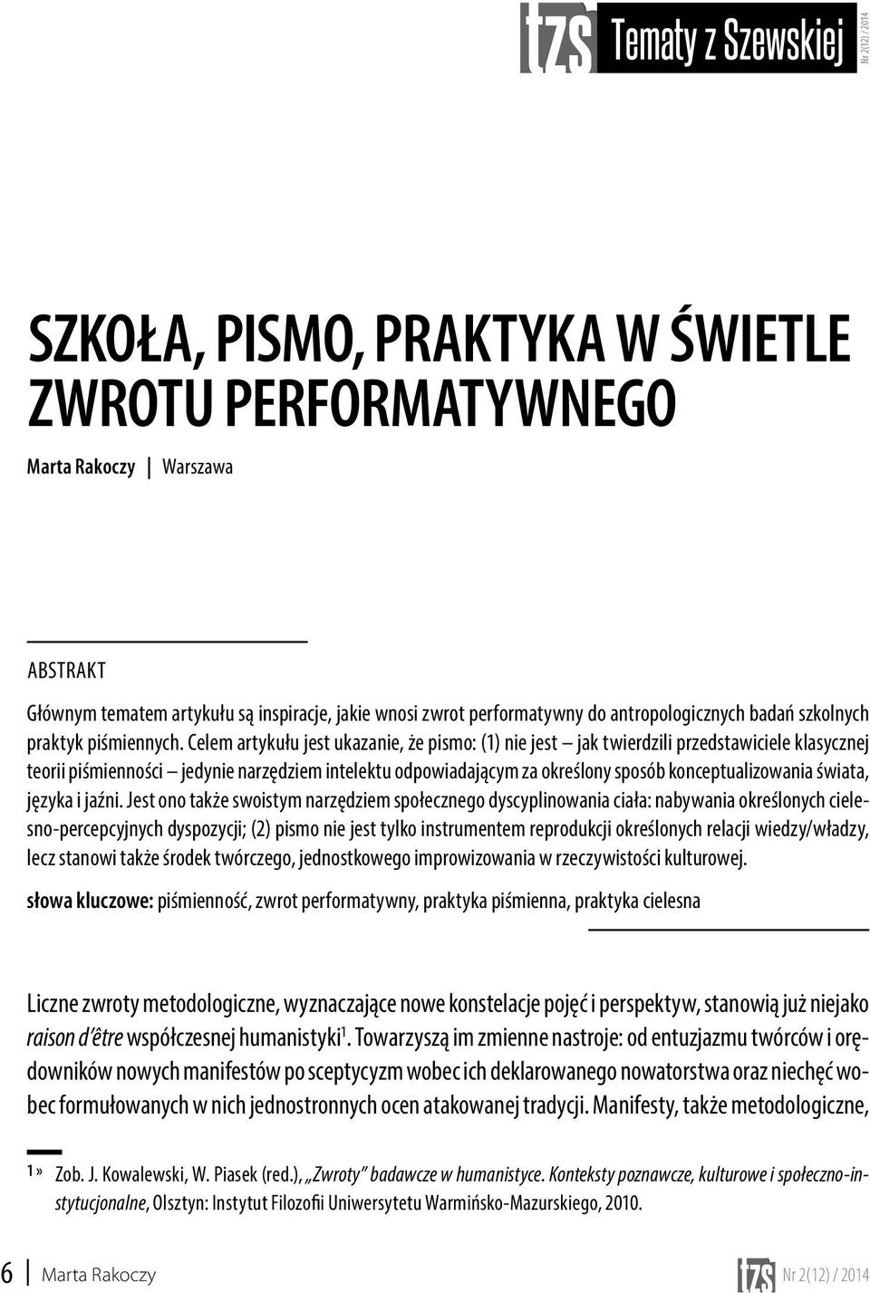 Celem artykułu jest ukazanie, że pismo: (1) nie jest jak twierdzili przedstawiciele klasycznej teorii piśmienności jedynie narzędziem intelektu odpowiadającym za określony sposób konceptualizowania