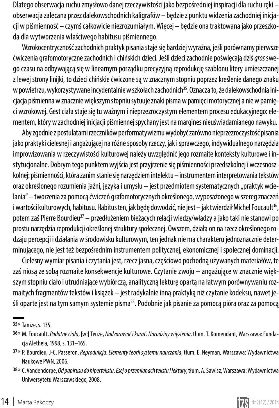 Wzrokocentryczność zachodnich praktyk pisania staje się bardziej wyraźna, jeśli porównamy pierwsze ćwiczenia grafomotoryczne zachodnich i chińskich dzieci.