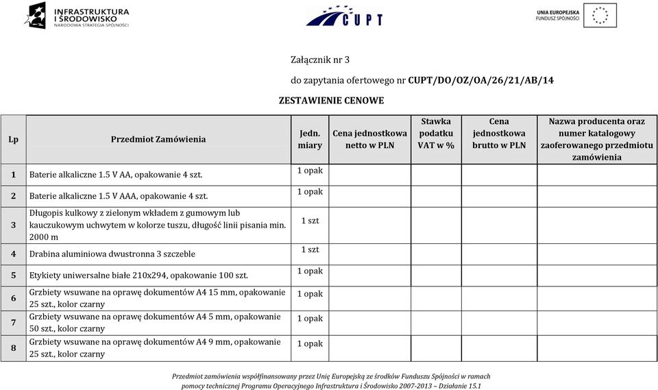 5 V AA, opakowanie 4 szt. 2 Baterie alkaliczne 1.5 V AAA, opakowanie 4 szt. 3 Długopis kulkowy z zielonym wkładem z gumowym lub kauczukowym uchwytem w kolorze tuszu, długość linii pisania min.