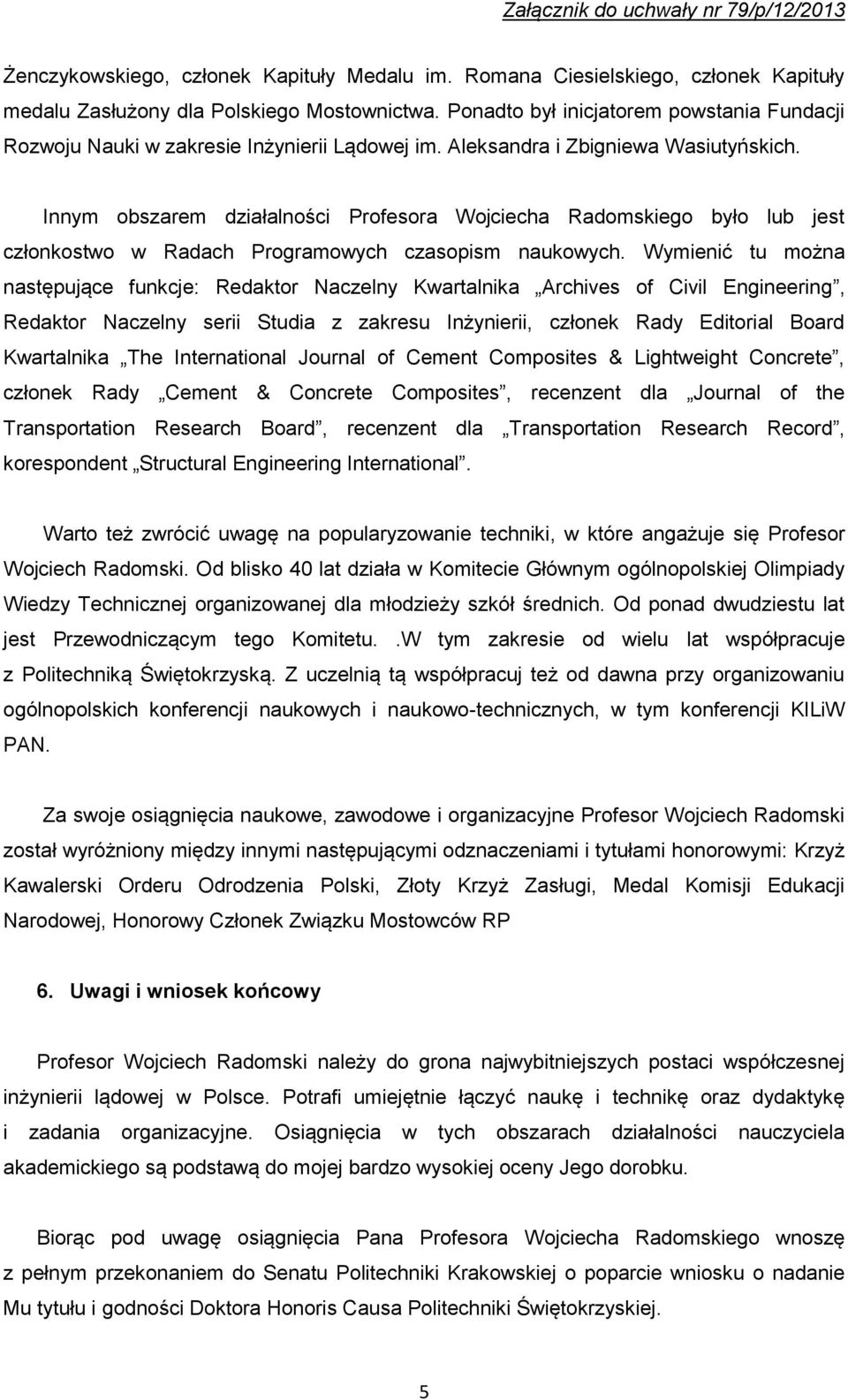 Innym obszarem działalności Profesora Wojciecha Radomskiego było lub jest członkostwo w Radach Programowych czasopism naukowych.