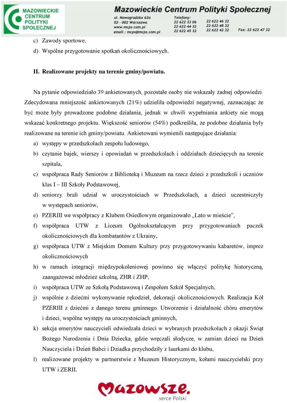 Zdecydowana mniejszość ankietowanych (21%) udzieliła odpowiedzi negatywnej, zaznaczając że być może były prowadzone podobne działania, jednak w chwili wypełniania ankiety nie mogą wskazać konkretnego