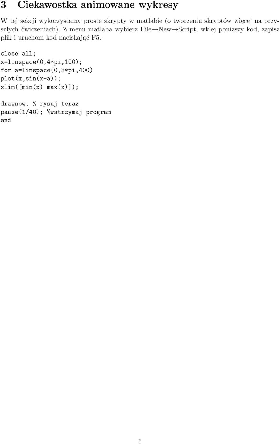 Z menu matlaba wybierz File New Script, wklej poniższy kod, zapisz plik i uruchom kod naciskająć F5.