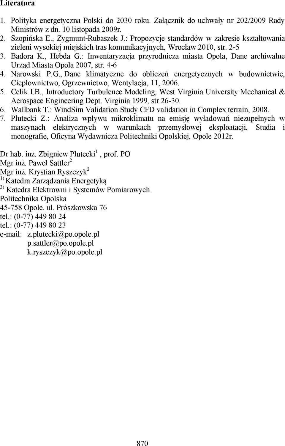 4-6 4. Narows P.G., Dane lmayczne do oblczeń energeycznych w bdowncwe, Cepłowncwo, Ogrzewncwo, Wenylaca, 11, 006. 5. Cel I.B.