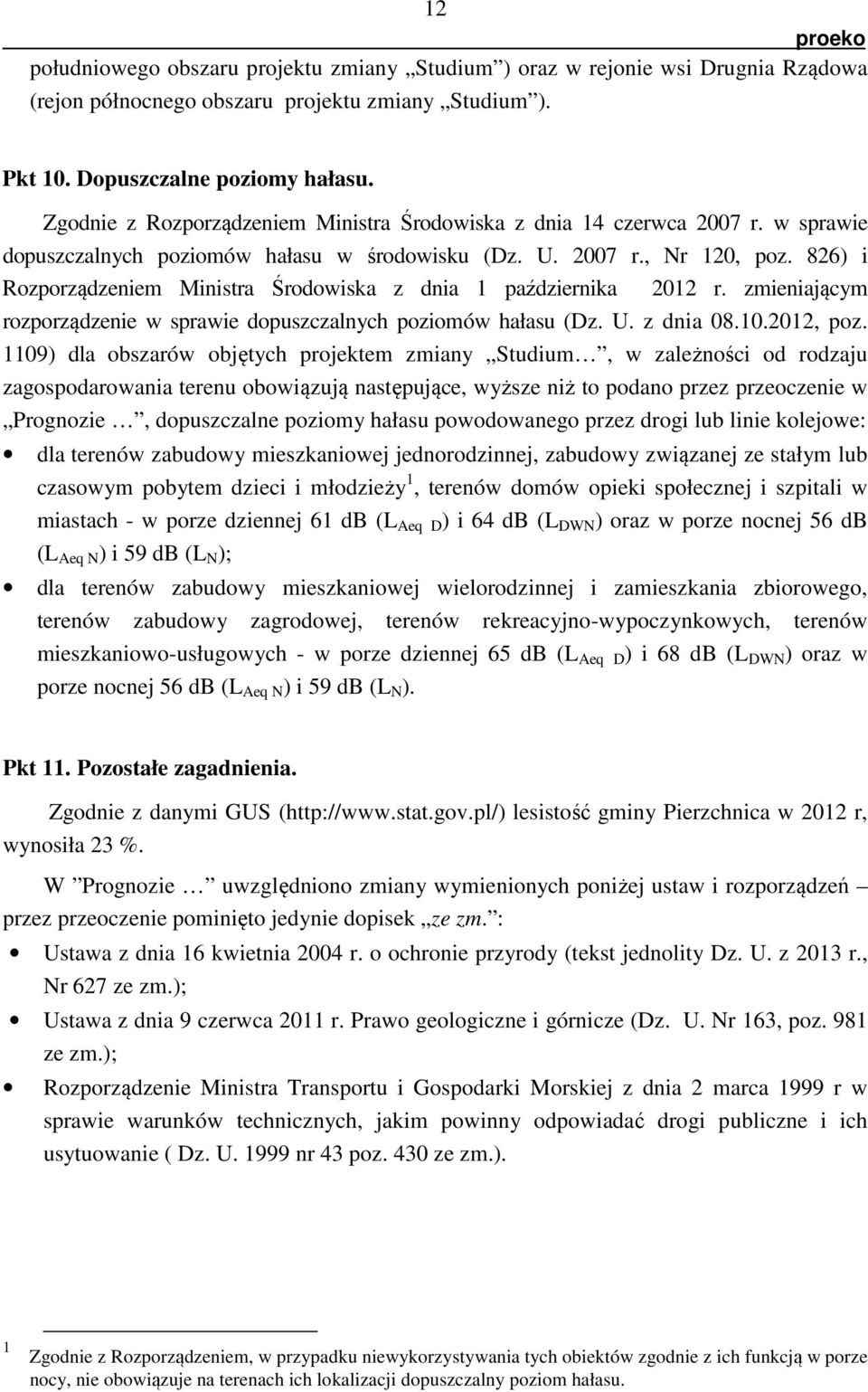 826) i Rozporządzeniem Ministra Środowiska z dnia 1 października 2012 r. zmieniającym rozporządzenie w sprawie dopuszczalnych poziomów hałasu (Dz. U. z dnia 08.10.2012, poz.