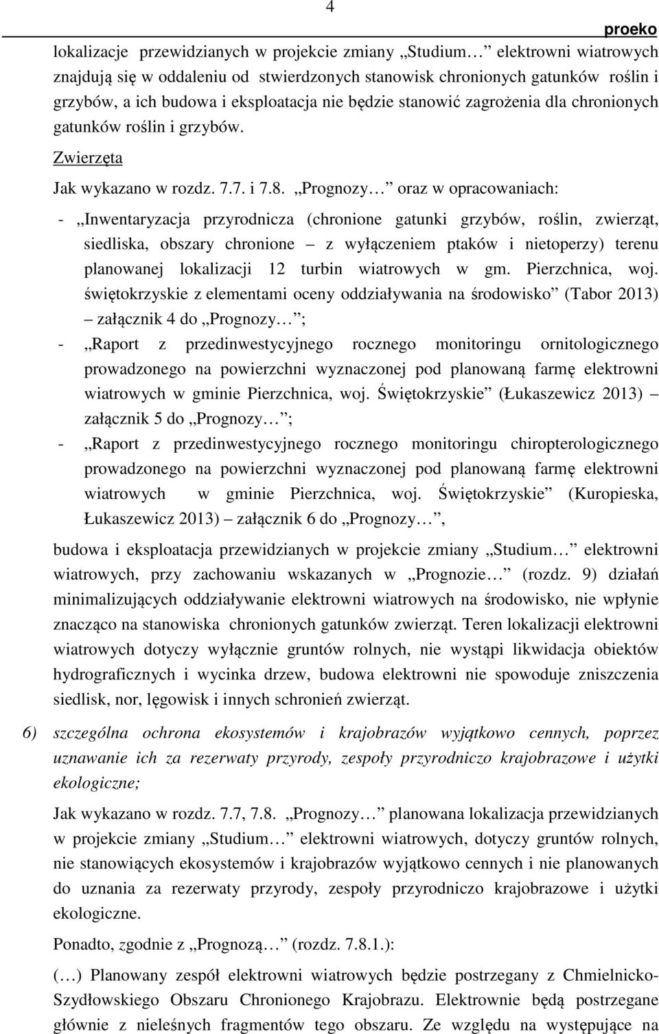 Prognozy oraz w opracowaniach: - Inwentaryzacja przyrodnicza (chronione gatunki grzybów, roślin, zwierząt, siedliska, obszary chronione z wyłączeniem ptaków i nietoperzy) terenu planowanej