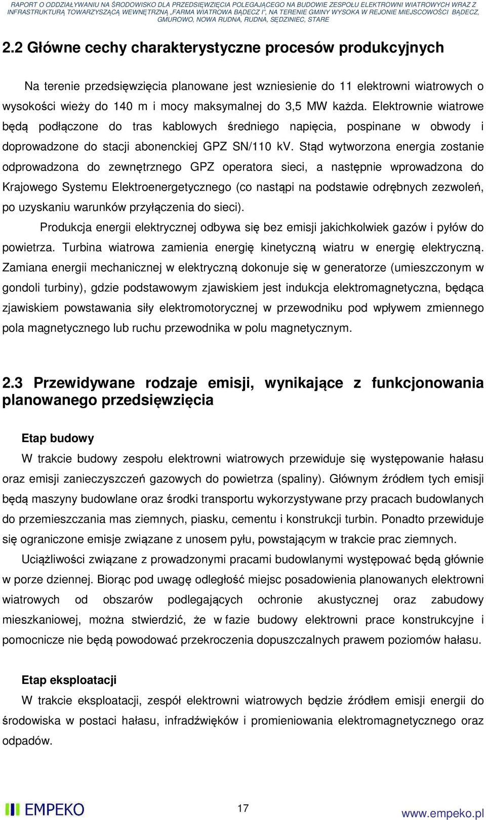 Stąd wytworzona energia zostanie odprowadzona do zewnętrznego GPZ operatora sieci, a następnie wprowadzona do Krajowego Systemu Elektroenergetycznego (co nastąpi na podstawie odrębnych zezwoleń, po