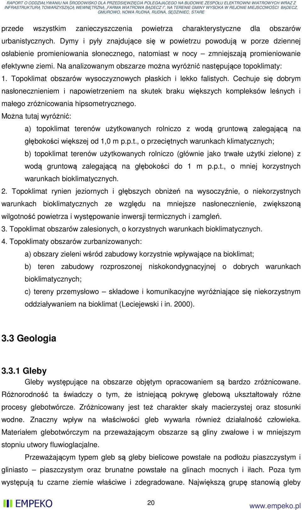 Na analizowanym obszarze można wyróżnić następujące topoklimaty: 1. Topoklimat obszarów wysoczyznowych płaskich i lekko falistych.