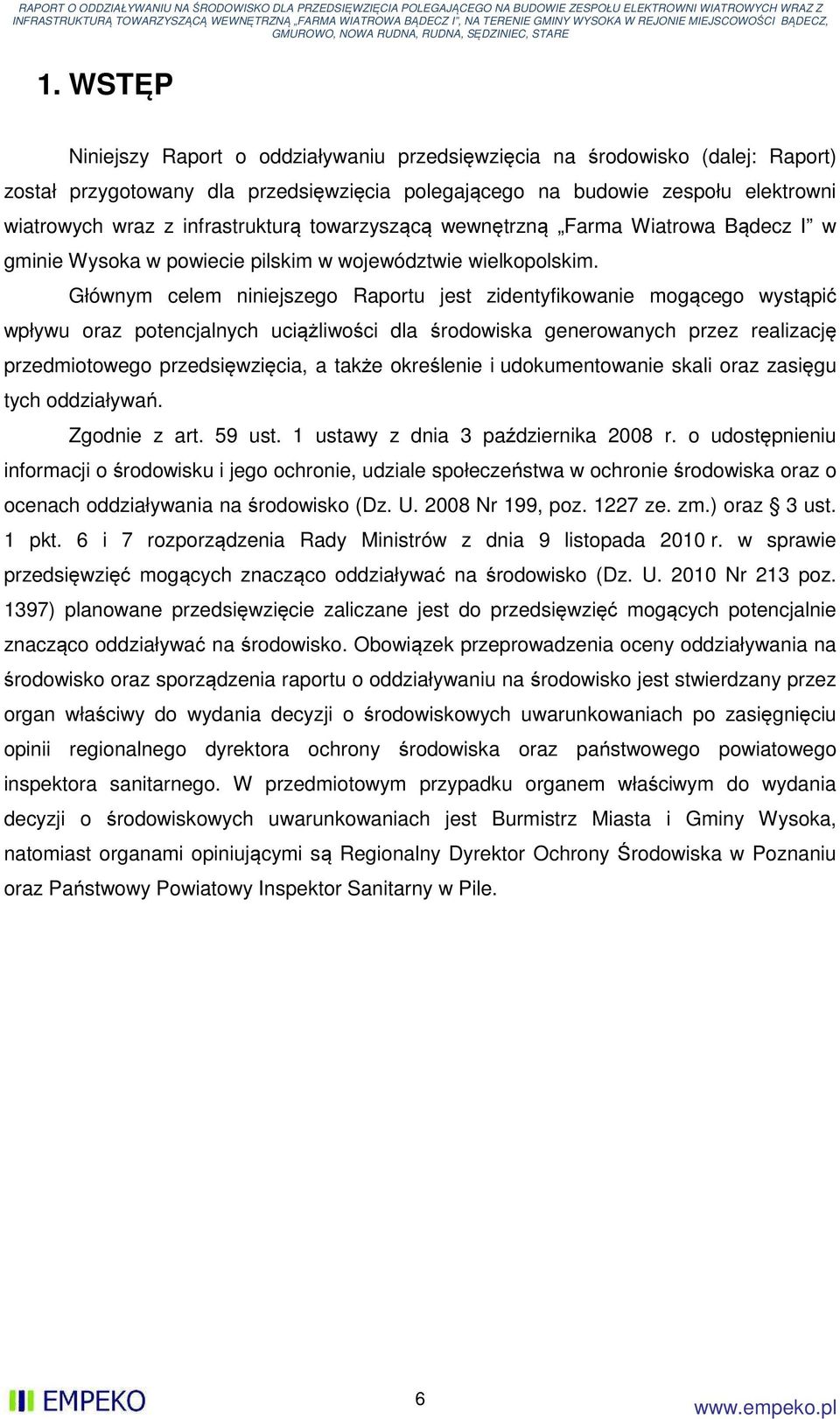 Głównym celem niniejszego Raportu jest zidentyfikowanie mogącego wystąpić wpływu oraz potencjalnych uciążliwości dla środowiska generowanych przez realizację przedmiotowego przedsięwzięcia, a także