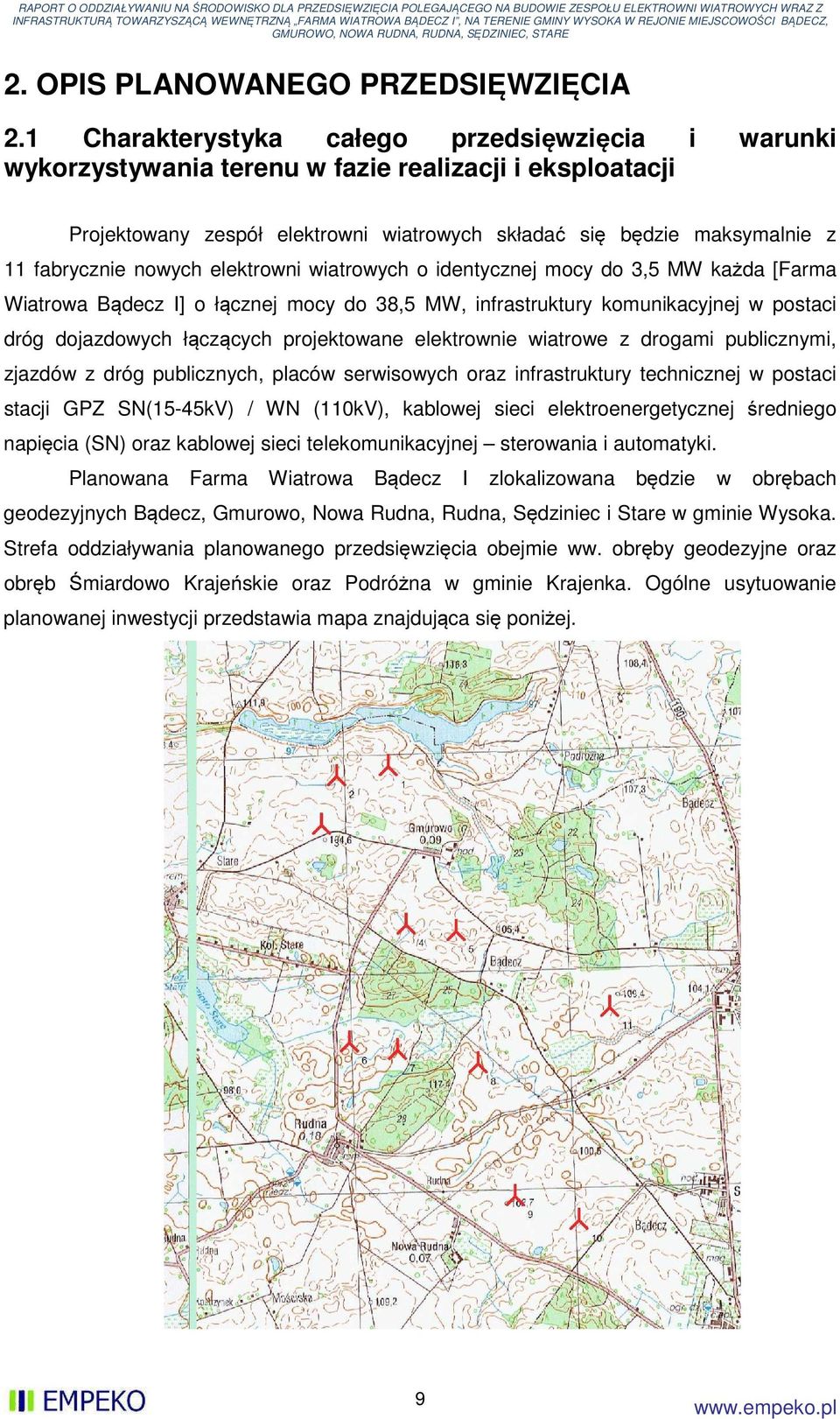 nowych elektrowni wiatrowych o identycznej mocy do 3,5 MW każda [Farma Wiatrowa Bądecz I] o łącznej mocy do 38,5 MW, infrastruktury komunikacyjnej w postaci dróg dojazdowych łączących projektowane