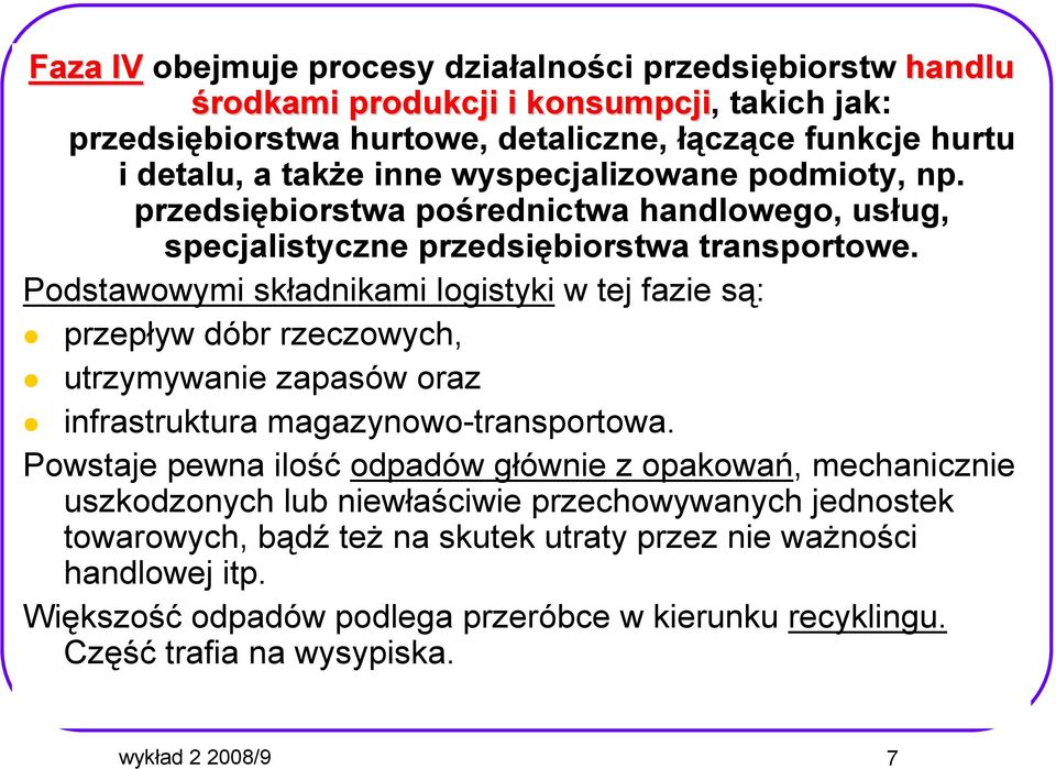 Podstawowymi składnikami logistyki w tej fazie są: przepływ dóbr rzeczowych, utrzymywanie zapasów oraz infrastruktura magazynowo-transportowa.