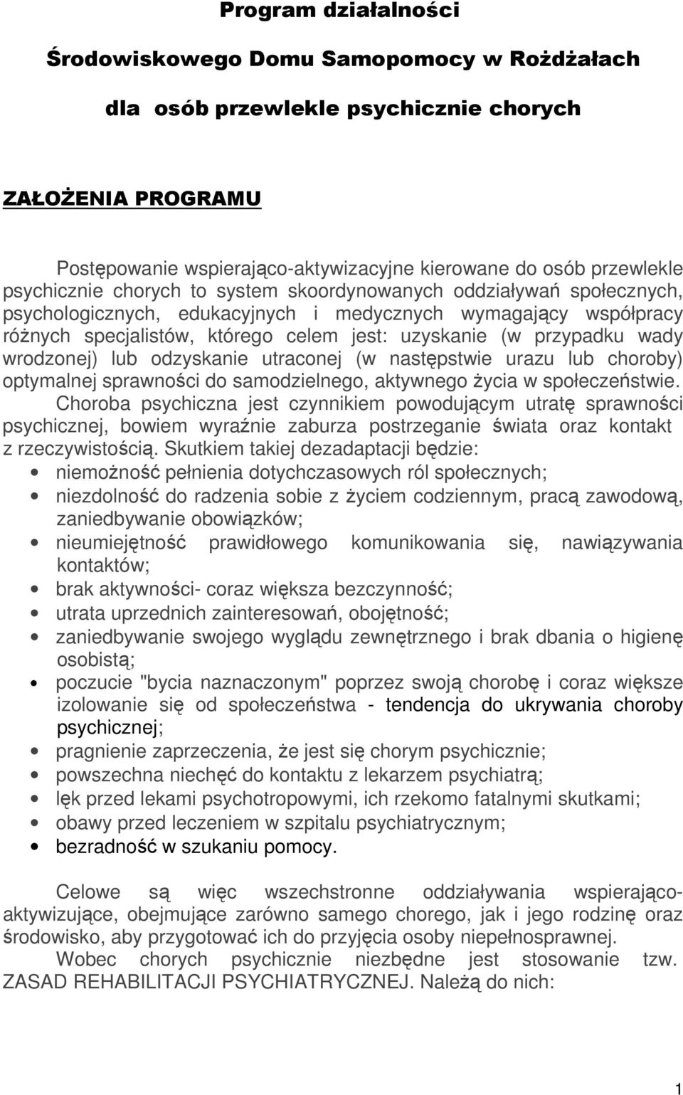 przypadku wady wrodzonej) lub odzyskanie utraconej (w następstwie urazu lub choroby) optymalnej sprawności do samodzielnego, aktywnego Ŝycia w społeczeństwie.