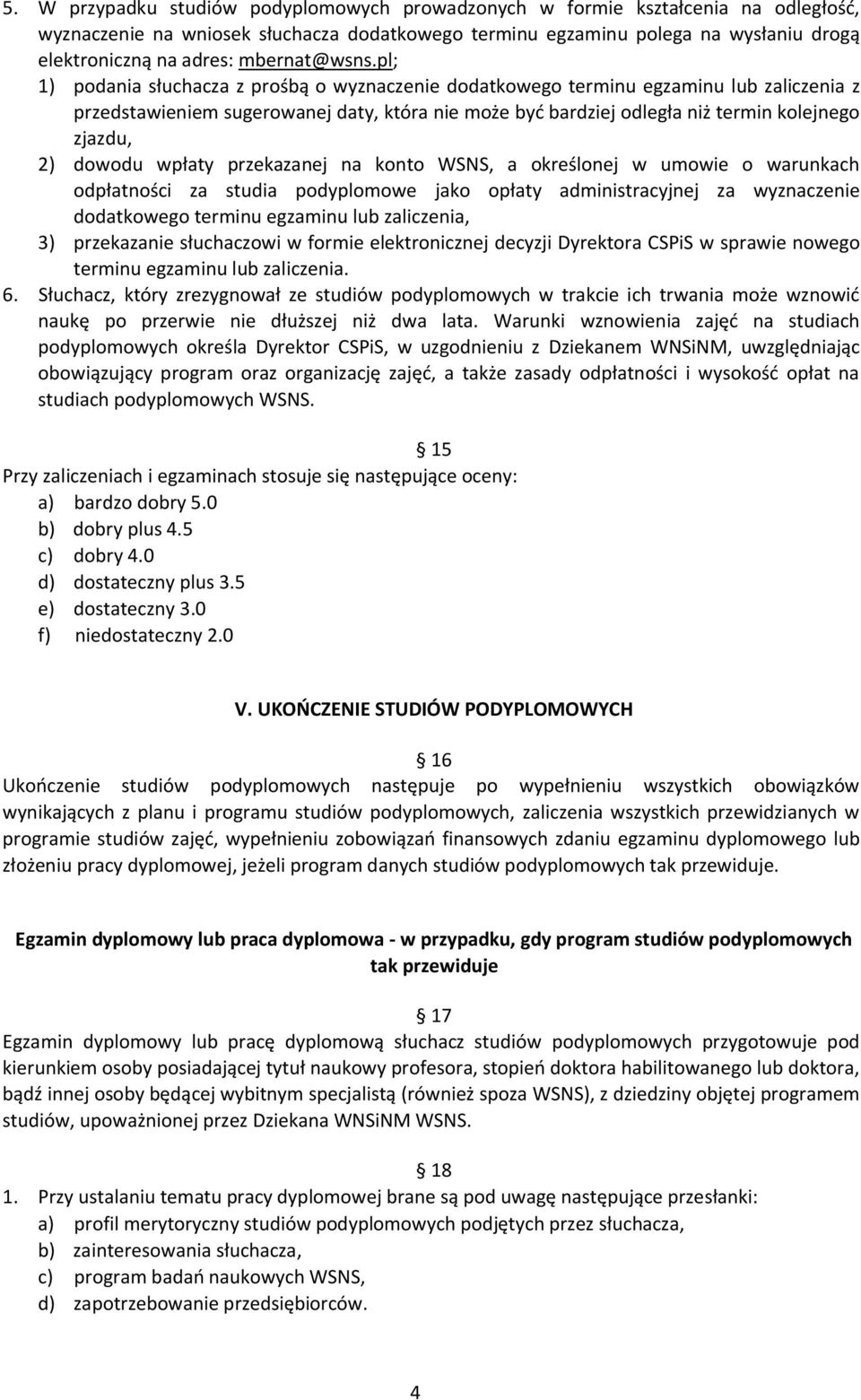 pl; 1) podania słuchacza z prośbą o wyznaczenie dodatkowego terminu egzaminu lub zaliczenia z przedstawieniem sugerowanej daty, która nie może być bardziej odległa niż termin kolejnego zjazdu, 2)