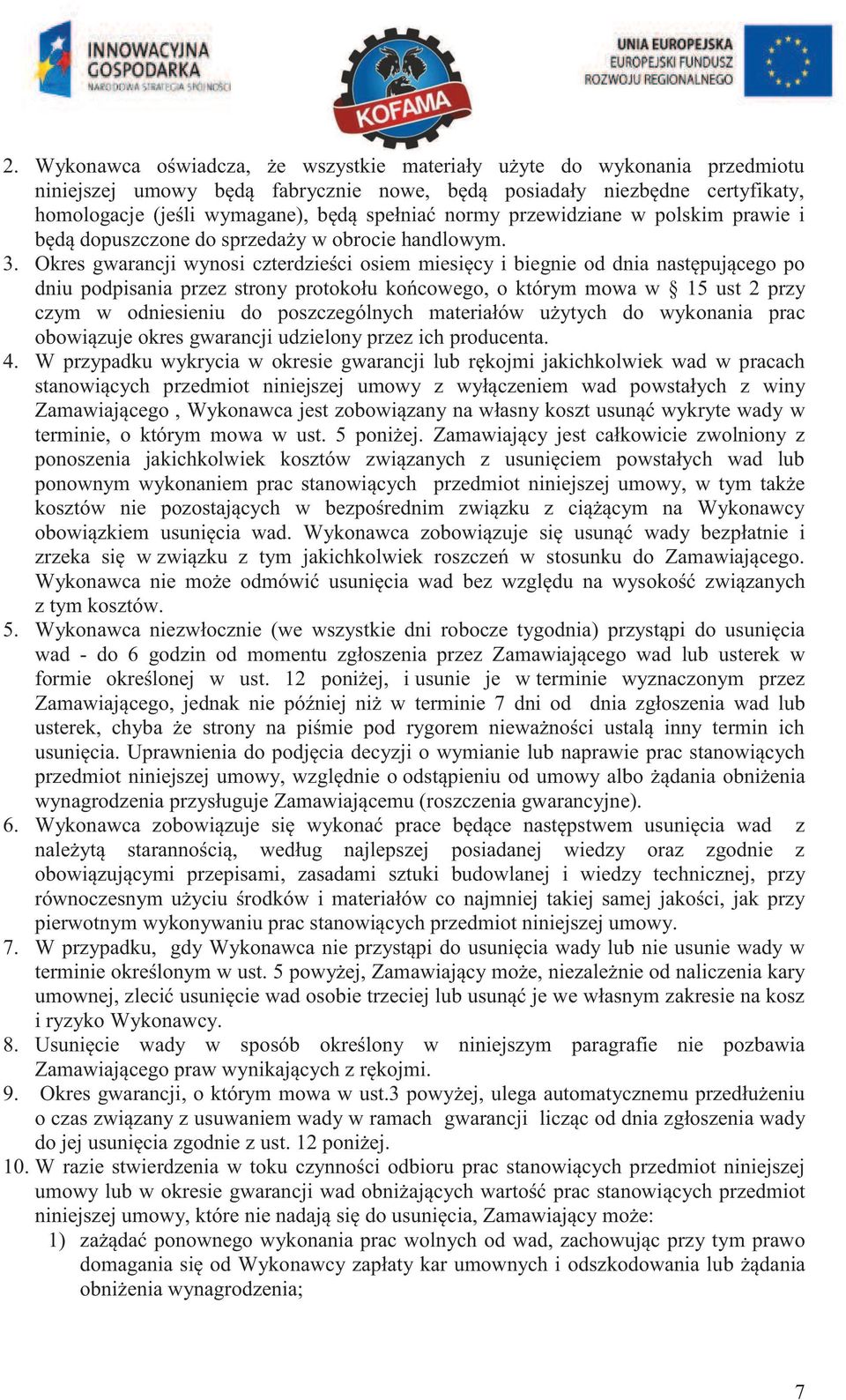 Okres gwarancji wynosi czterdzieści osiem miesięcy i biegnie od dnia następującego po dniu podpisania przez strony protokołu końcowego, o którym mowa w 15 ust 2 przy czym w odniesieniu do