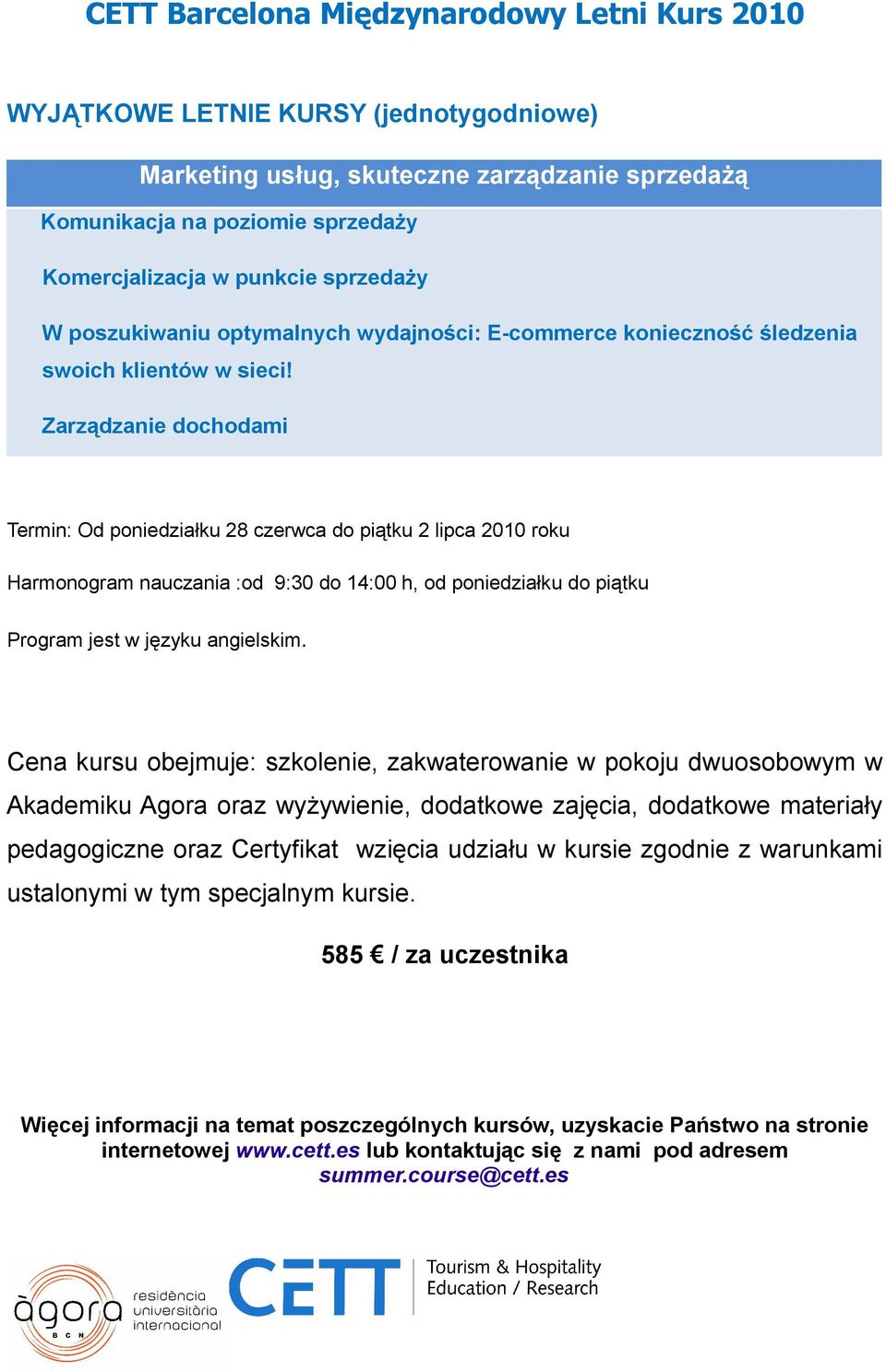 Zarządzanie dochodami Termin: Od poniedziałku 28 czerwca do piątku 2 lipca 2010 roku Harmonogram nauczania :od 9:30 do 14:00 h, od poniedziałku do piątku Program jest w języku angielskim.