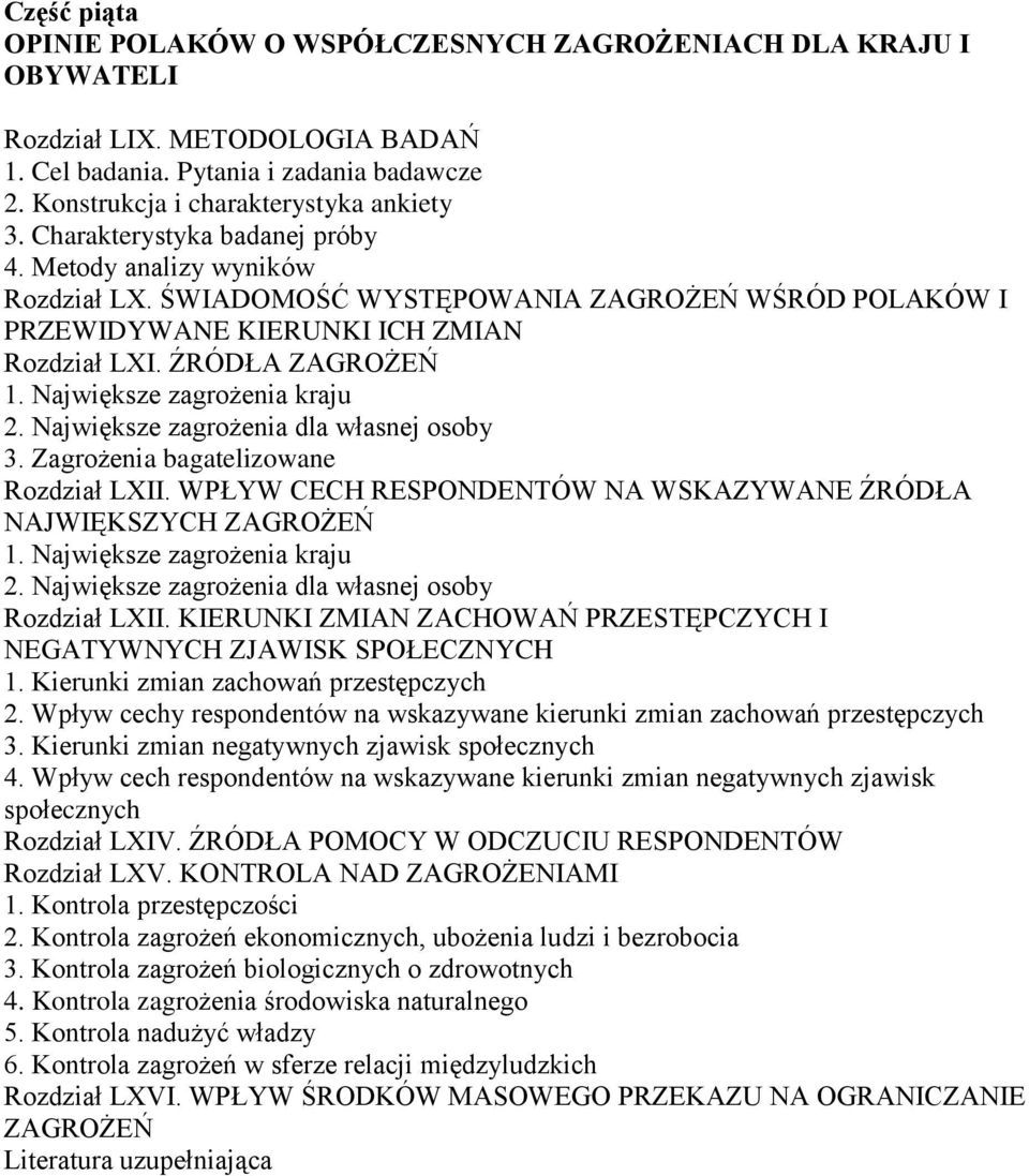 Największe zagrożenia kraju 2. Największe zagrożenia dla własnej osoby 3. Zagrożenia bagatelizowane Rozdział LXII. WPŁYW CECH RESPONDENTÓW NA WSKAZYWANE ŹRÓDŁA NAJWIĘKSZYCH ZAGROŻEŃ 1.