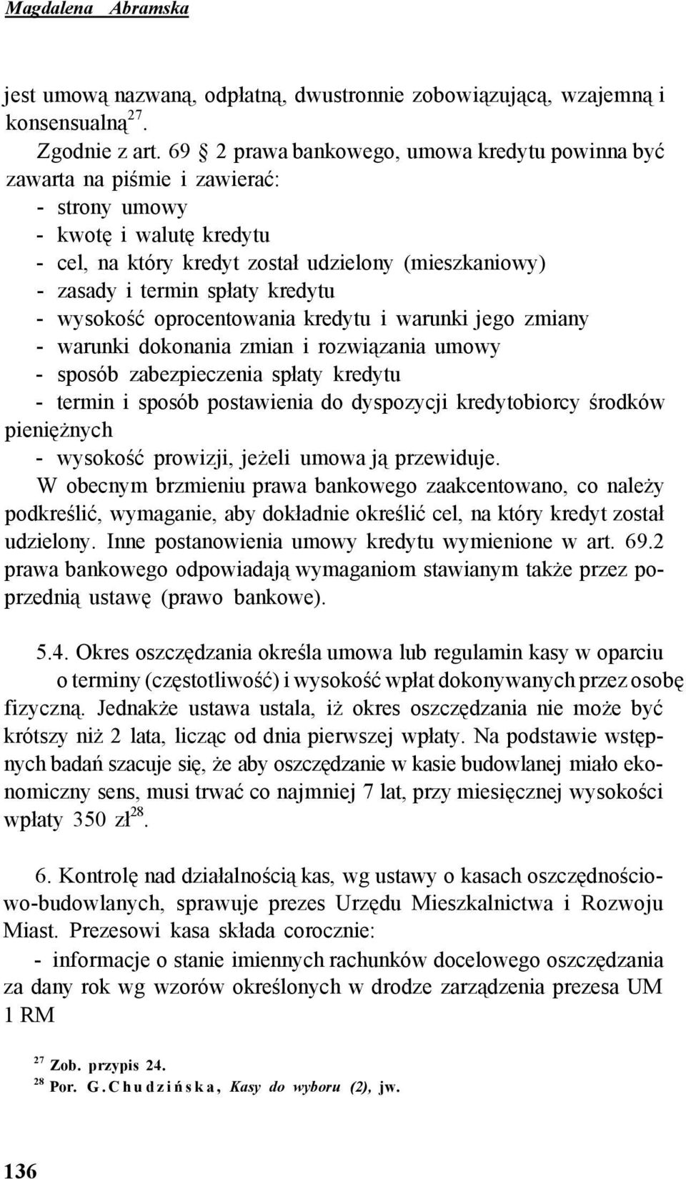 kredytu - wysokość oprocentowania kredytu i warunki jego zmiany - warunki dokonania zmian i rozwiązania umowy - sposób zabezpieczenia spłaty kredytu - termin i sposób postawienia do dyspozycji