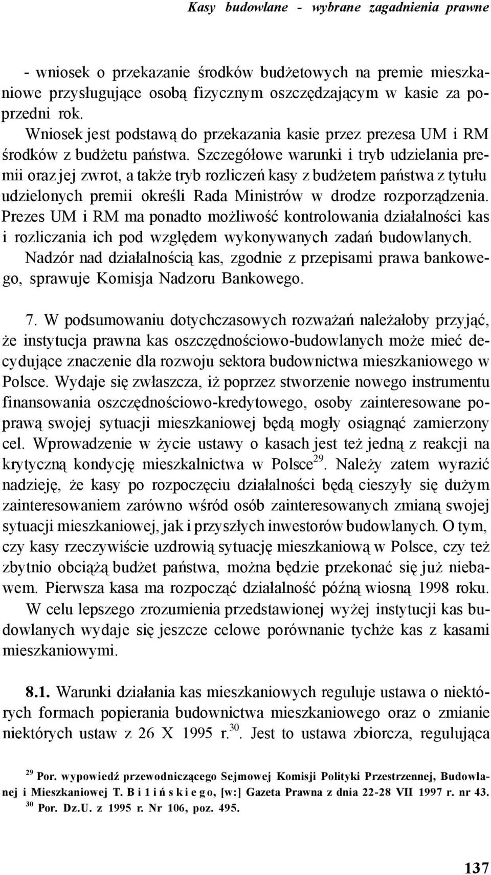 Szczegółowe warunki i tryb udzielania premii oraz jej zwrot, a także tryb rozliczeń kasy z budżetem państwa z tytułu udzielonych premii określi Rada Ministrów w drodze rozporządzenia.