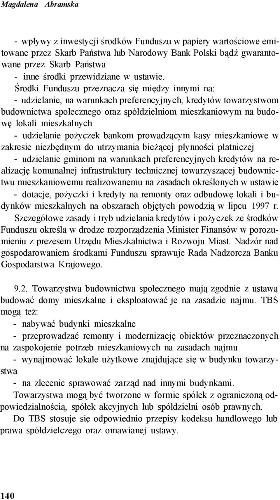 Środki Funduszu przeznacza się między innymi na: - udzielanie, na warunkach preferencyjnych, kredytów towarzystwom budownictwa społecznego oraz spółdzielniom mieszkaniowym na budowę lokali