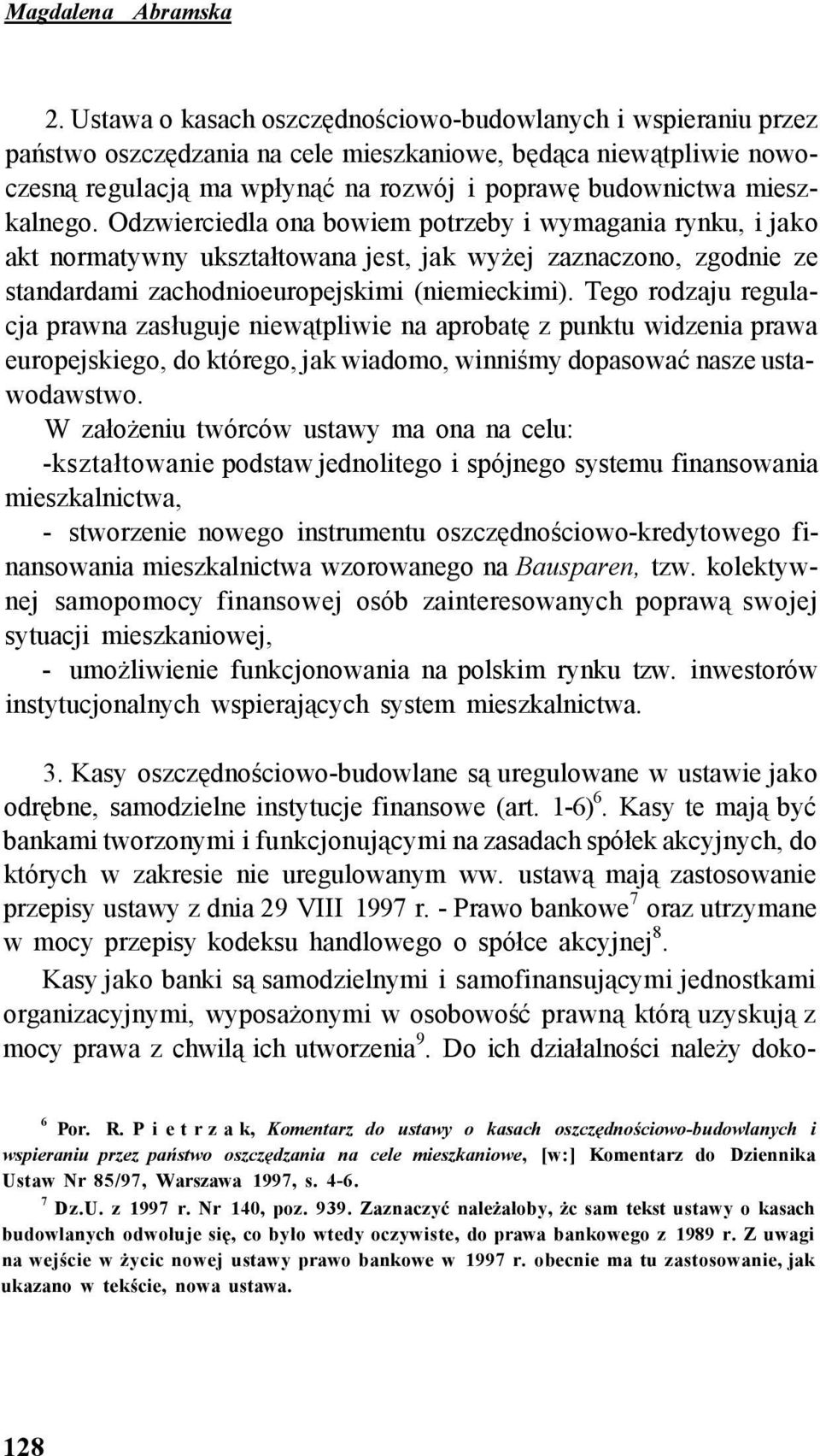 mieszkalnego. Odzwierciedla ona bowiem potrzeby i wymagania rynku, i jako akt normatywny ukształtowana jest, jak wyżej zaznaczono, zgodnie ze standardami zachodnioeuropejskimi (niemieckimi).